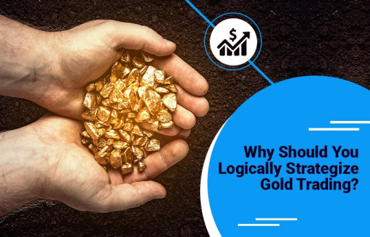 Why Should You Logically Strategize Gold Trading?